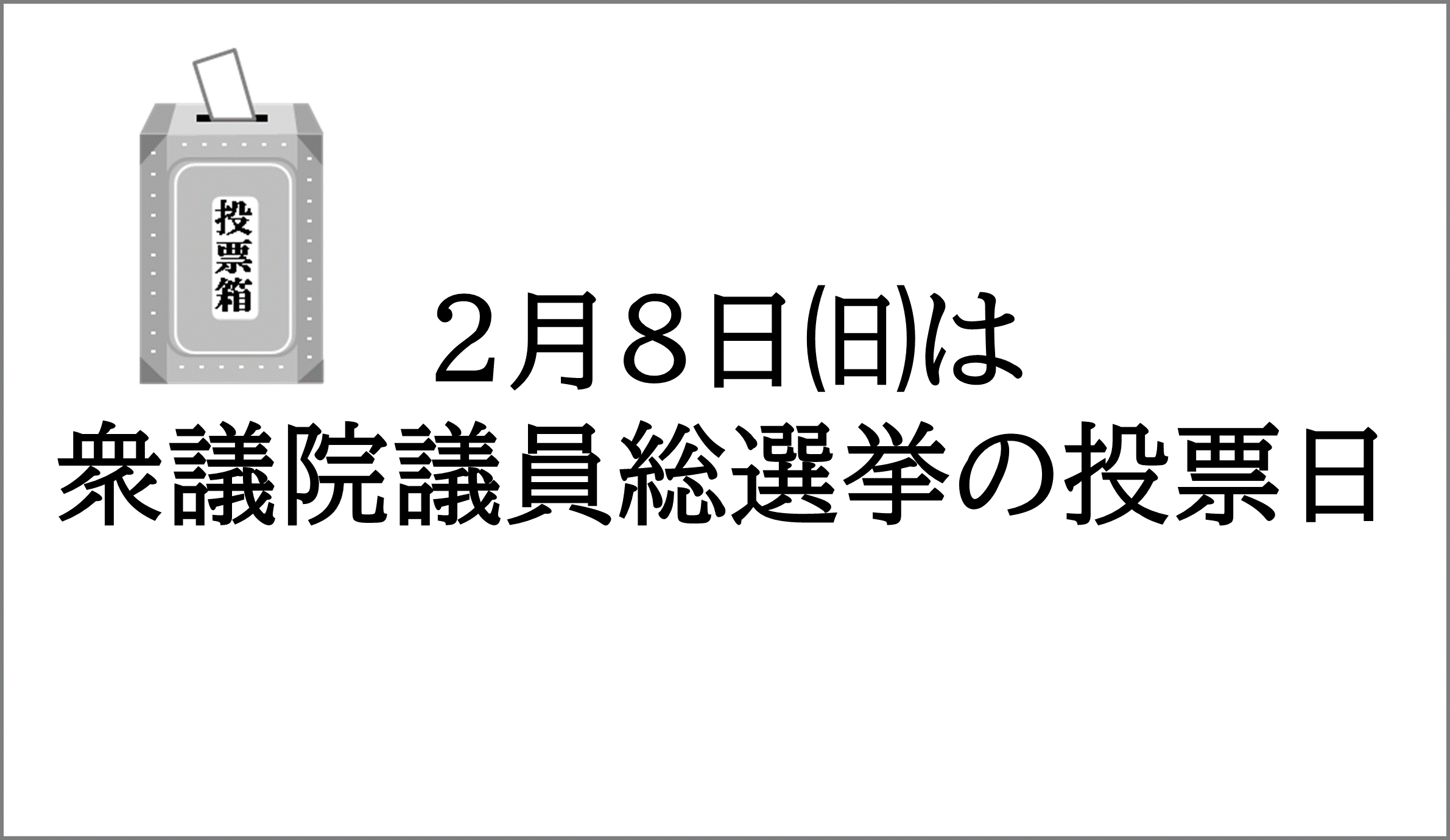 2月8日は衆議院議員総選挙の投票日です