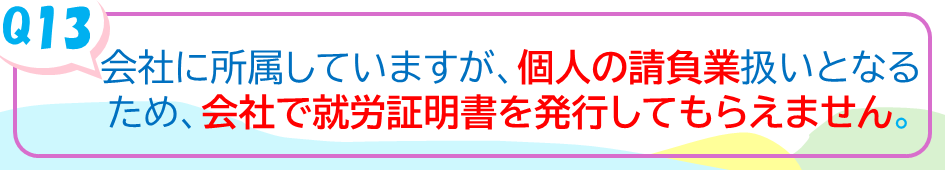 会社に所属していますが、個人の請負業扱いとなるため、会社で就労証明書を発行してもらえません。