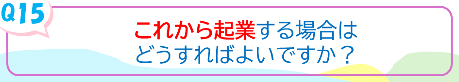 これから起業する場合はどうすればよいですか？